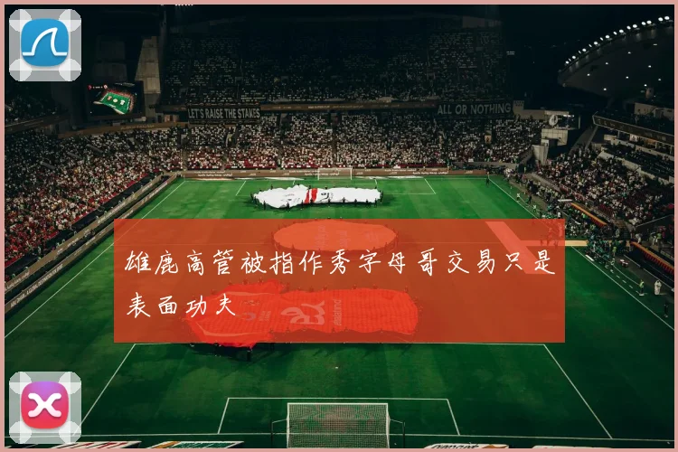 雄鹿高管被指作秀字母哥交易只是表面功夫