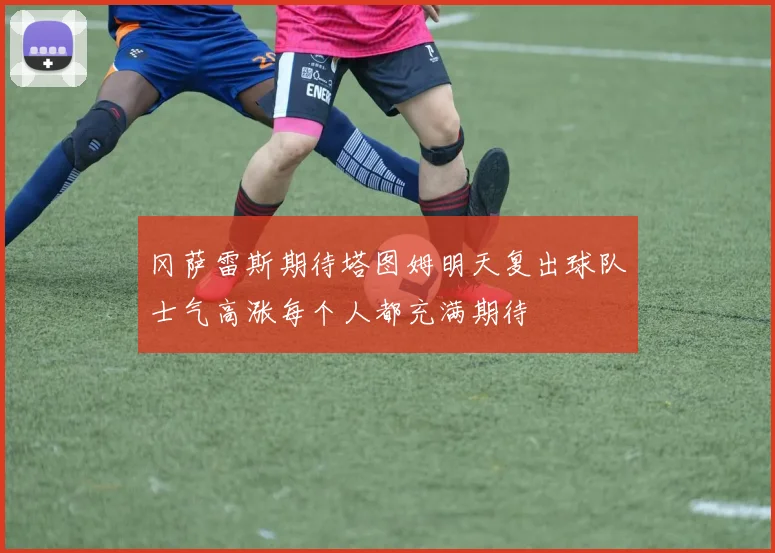 冈萨雷斯期待塔图姆明天复出球队士气高涨每个人都充满期待